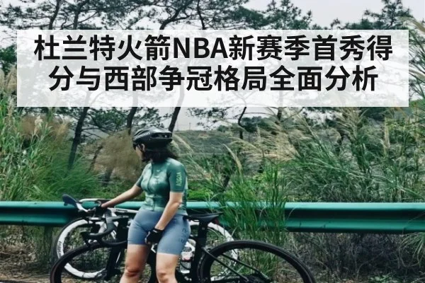 杜兰特火箭NBA新赛季首秀得分与西部争冠格局全面分析