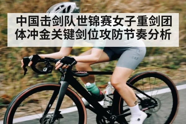 中国击剑队世锦赛女子重剑团体冲金关键剑位攻防节奏分析